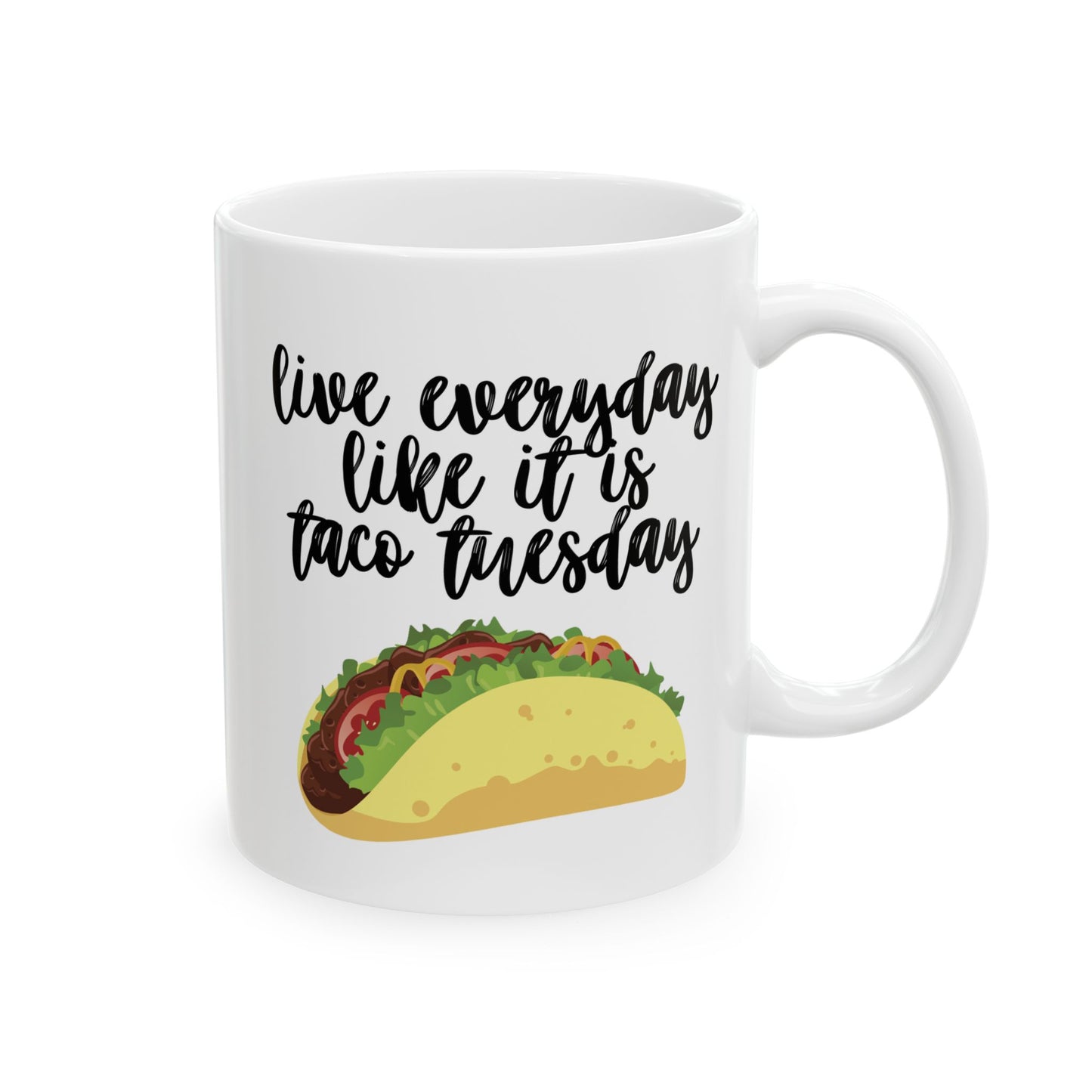 Live Every Day Like It’s Taco Tuesday – Funny Ceramic Mug (11 oz / 15 oz)