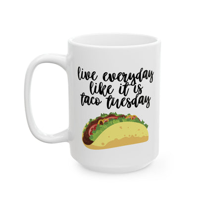 Live Every Day Like It’s Taco Tuesday – Funny Ceramic Mug (11 oz / 15 oz)