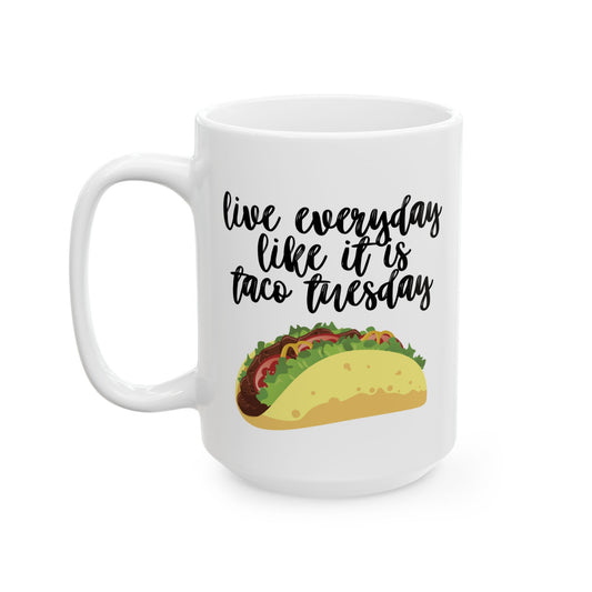 Live Every Day Like It’s Taco Tuesday – Funny Ceramic Mug (11 oz / 15 oz)