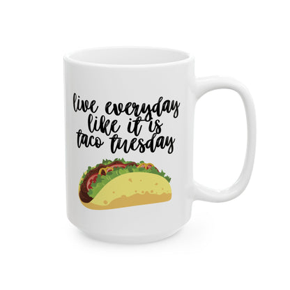 Live Every Day Like It’s Taco Tuesday – Funny Ceramic Mug (11 oz / 15 oz)