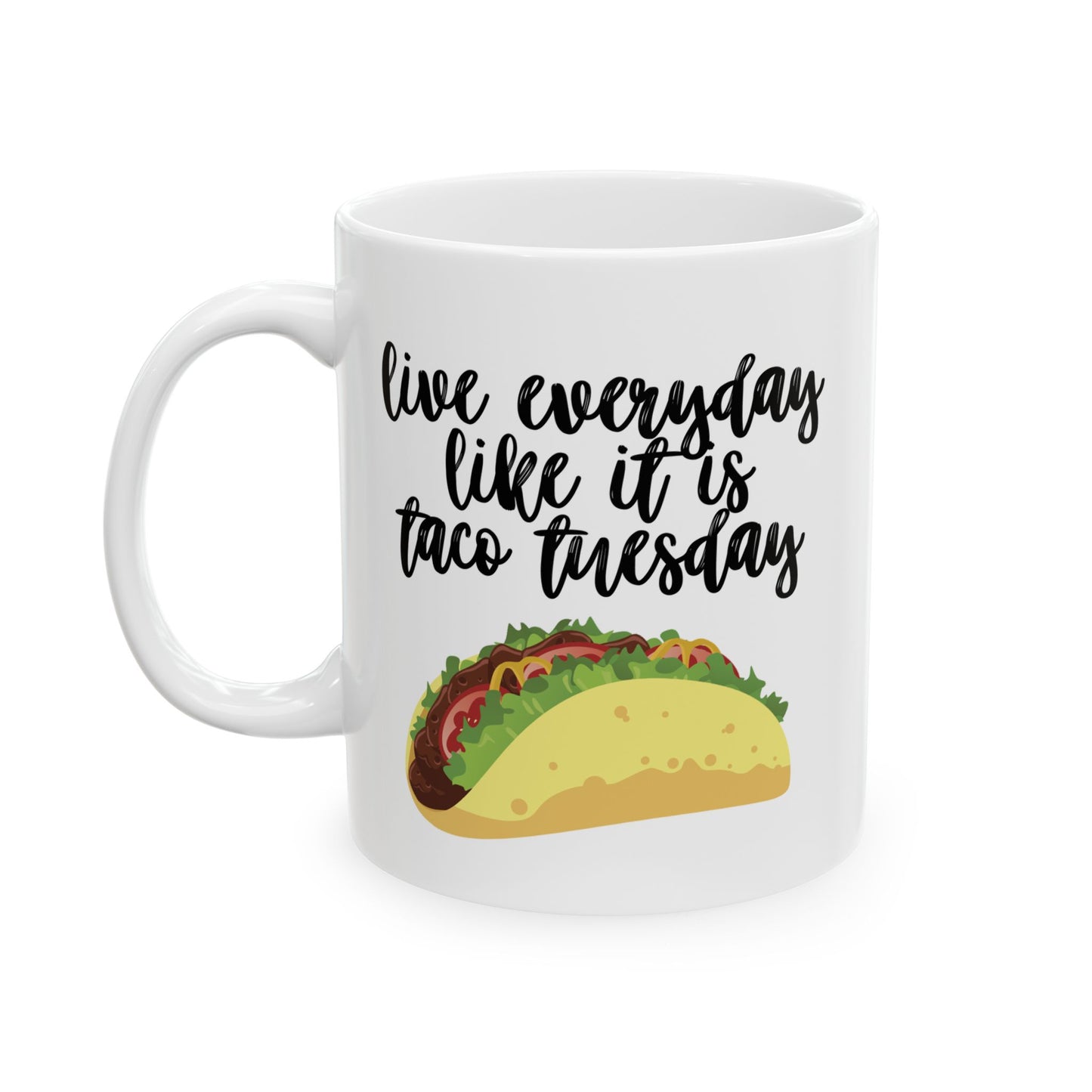 Live Every Day Like It’s Taco Tuesday – Funny Ceramic Mug (11 oz / 15 oz)